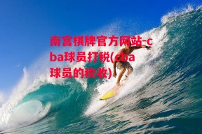 南宫棋牌官方网站-cba球员打税(cba球员的税收)